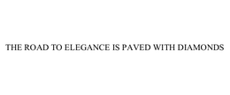 THE ROAD TO ELEGANCE IS PAVED WITH DIAMONDS trademark