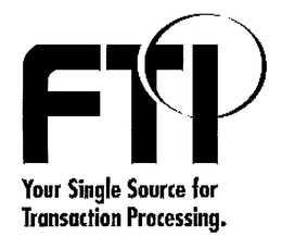 FTI YOUR SINGLE SOURCE FOR TRANSACTION PROCESSING. trademark