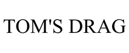 TOM'S DRAG trademark