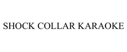 SHOCK COLLAR KARAOKE trademark