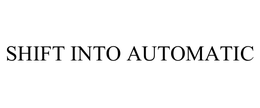 SHIFT INTO AUTOMATIC trademark