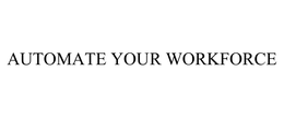 AUTOMATE YOUR WORKFORCE trademark