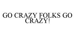 GO CRAZY FOLKS GO CRAZY! trademark