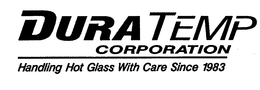 DURA TEMP CORPORATION HANDLING HOT GLASS WITH CARE SINCE 1983 trademark