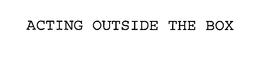 ACTING OUTSIDE THE BOX trademark