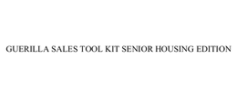 GUERILLA SALES TOOL KIT SENIOR HOUSING EDITION trademark