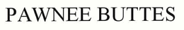 PAWNEE BUTTES trademark