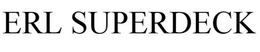 ERL SUPERDECK trademark