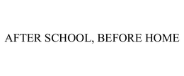 AFTER SCHOOL, BEFORE HOME trademark