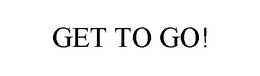 GET TO GO! trademark