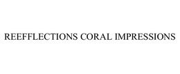 REEFFLECTIONS CORAL IMPRESSIONS trademark