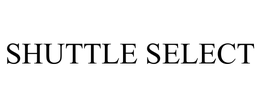 SHUTTLE SELECT trademark