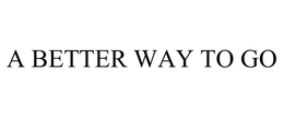 A BETTER WAY TO GO trademark