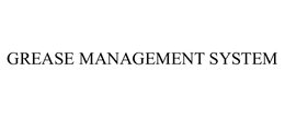 GREASE MANAGEMENT SYSTEM trademark