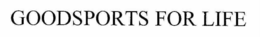 GOODSPORTS FOR LIFE trademark