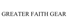 GREATER FAITH GEAR trademark