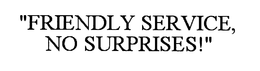 "FRIENDLY SERVICE, NO SURPRISES!" trademark
