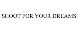 SHOOT FOR YOUR DREAMS trademark