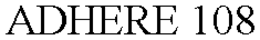 ADHERE 108 trademark