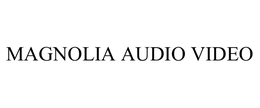 MAGNOLIA AUDIO VIDEO trademark