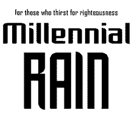 MILLENNIAL RAIN FOR THOSE WHO THIRST FOR RIGHTEOUSNESS trademark