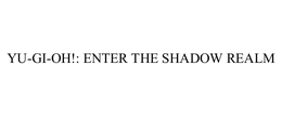 YU-GI-OH!: ENTER THE SHADOW REALM trademark