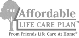 THE AFFORDABLE LIFE CARE PLAN FROM FRIENDS LIFE CARE AT HOME trademark