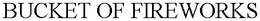 BUCKET OF FIREWORKS trademark