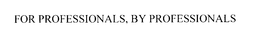 FOR PROFESSIONALS, BY PROFESSIONALS trademark