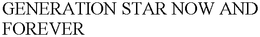 GENERATION STAR NOW AND FOREVER trademark