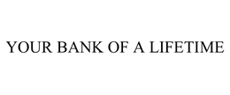 YOUR BANK OF A LIFETIME trademark
