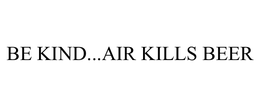 BE KIND...AIR KILLS BEER trademark
