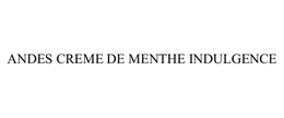 ANDES CREME DE MENTHE INDULGENCE trademark