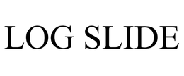 LOG SLIDE trademark