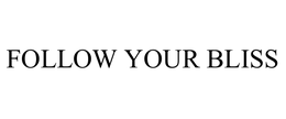 FOLLOW YOUR BLISS trademark