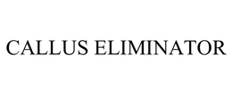 CALLUS ELIMINATOR trademark