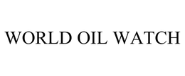 WORLD OIL WATCH trademark