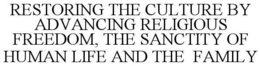 RESTORING THE CULTURE BY ADVANCING RELIGIOUS FREEDOM, THE SANCTITY OF HUMAN LIFE AND FAMILY trademark