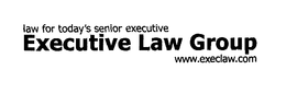 LAW FOR TODAY'S SENIOR EXECUTIVE EXECUTIVE LAW GROUP WWW.EXECLAW.COM trademark