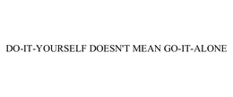 DO-IT-YOURSELF DOESN'T MEAN GO-IT-ALONE trademark