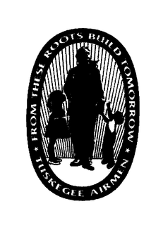 FROM THESE ROOTS BUILD TOMORROW TUSKEGEE AIRMEN trademark