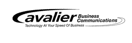 CAVALIER BUSINESS COMMUNICATIONS TECHNOLOGY AT YOUR SPEED OF BUSINESS trademark
