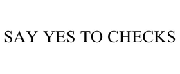 SAY YES TO CHECKS trademark