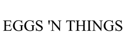 EGGS 'N THINGS trademark