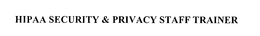 HIPAA SECURITY & PRIVACY STAFF TRAINER trademark
