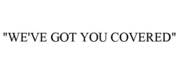 "WE'VE GOT YOU COVERED" trademark