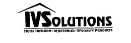 IV SOLUTIONS HOME INFUSION INJECTABLES SPECIALTY PRODUCTS trademark