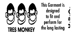 TRES MONKEY THIS GARMENT IS DESIGNED TO FIT AND PERFORM FOR THE LONG LASTING U.S.A. trademark