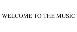 WELCOME TO THE MUSIC trademark