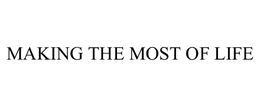 MAKING THE MOST OF LIFE trademark